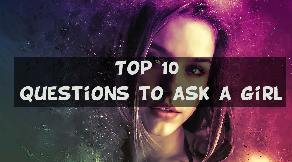 Questions to ask a girl