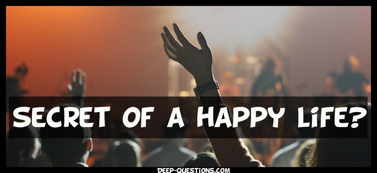 secret of a happy life on Deep questions to ask a girl