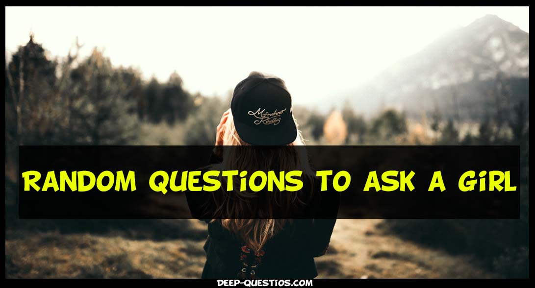 Random Questions to ask a girl